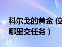 科尔戈的黄金 位置怎么过去（科尔戈的黄金哪里交任务）