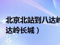 北京北站到八达岭长城的高铁（北京北站到八达岭长城）