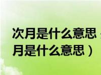 次月是什么意思 是下一个月 还是这个月（次月是什么意思）