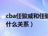 cba任骏威和任骏飞（cba任俊飞和任俊威是什么关系）