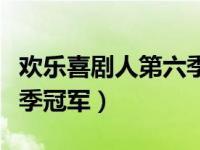 欢乐喜剧人第六季冠军排名（欢乐喜剧人第六季冠军）