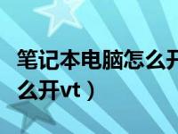 笔记本电脑怎么开机视频教程（笔记本电脑怎么开vt）