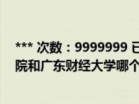 *** 次数：9999999 已用完，请联系开发者***广东金融学院和广东财经大学哪个好 两者不同是什么