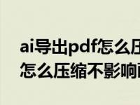 ai导出pdf怎么压缩不影响画质（ai导出pdf怎么压缩不影响画质）