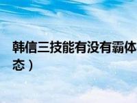 韩信三技能有没有霸体技能（韩信使用大招时会进入霸体状态）