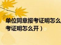 单位同意报考证明怎么开是人社局还是本单位（单位同意报考证明怎么开）