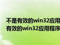 不是有效的win32应用程序怎么解决windows2003（不是有效的win32应用程序怎么解决）