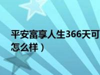 平安富享人生366天可以提前支取吗（平安富享人生366天怎么样）