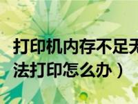 打印机内存不足无法打印（打印机内存不足无法打印怎么办）