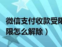 微信支付收款受限怎么解决（微信支付收款受限怎么解除）