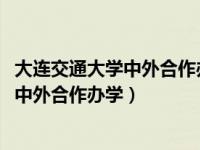 大连交通大学中外合作办学2019录取分数线（大连交通大学中外合作办学）