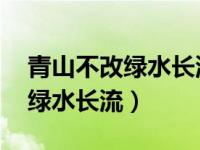 青山不改绿水长流他日江湖再见（青山不改 绿水长流）