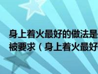 身上着火最好的做法是在手机信息通知中奖的骗术中事主会被要求（身上着火最好的做法是）