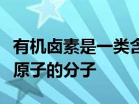 有机卤素是一类含有至少一个与碳键合的卤素原子的分子