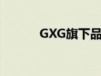 GXG旗下品牌（gxg品牌介绍）