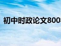 初中时政论文800字（初中政治论文800字）