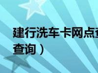 建行洗车卡网点查询2021（建行洗车卡网点查询）