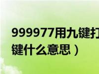 999977用九键打出来是什么意思（99977九键什么意思）