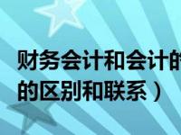 财务会计和会计的区别（财务会计和预算会计的区别和联系）