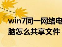 win7同一网络电脑共享（同一网络的两台电脑怎么共享文件）