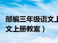 部编三年级语文上册教案博客（部编三年级语文上册教案）