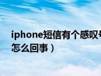 iphone短信有个感叹号怎么去掉（苹果手机短信发不出去怎么回事）