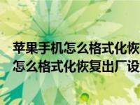 苹果手机怎么格式化恢复出厂设置删除所有数据（苹果手机怎么格式化恢复出厂设置）