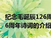 纪念毛诞辰126周年诗词（关于纪念毛诞辰126周年诗词的介绍）