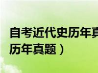 自考近代史历年真题重复率高吗（自考近代史历年真题）