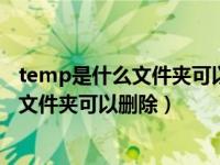 temp是什么文件夹可以删除吗（CustomEmotions是什么文件夹可以删除）