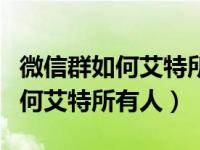 微信群如何艾特所有人不是群公告（微信群如何艾特所有人）