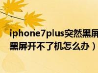 iphone7plus突然黑屏开不了机什么原因（苹果7plus突然黑屏开不了机怎么办）