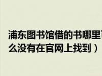 浦东图书馆借的书哪里可以还（浦东图书馆网上续借 我为什么没有在官网上找到）