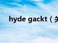 hyde gackt（关于hyde gackt的介绍）