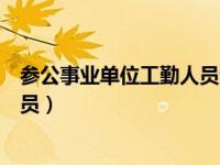 参公事业单位工勤人员退休年龄规定（参公事业单位工勤人员）