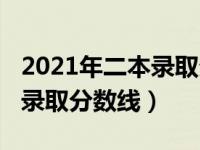 2021年二本录取分数线一览表（2021年二本录取分数线）