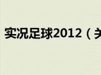 实况足球2012（关于实况足球2012的介绍）