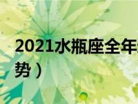 2021水瓶座全年运势女（2021水瓶座全年运势）