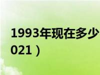 1993年现在多少岁2021（1993年今年几岁2021）