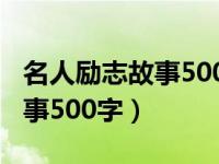 名人励志故事500字左右加题目（名人励志故事500字）