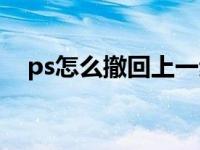 ps怎么撤回上一步（ps怎么撤回上一步）