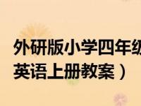 外研版小学四年级英语上册教案（小学四年级英语上册教案）