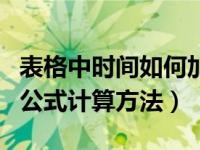 表格中时间如何加减计算方法公式（表格求和公式计算方法）