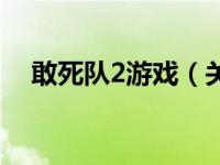 敢死队2游戏（关于敢死队2游戏的介绍）