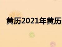 黄历2021年黄历查询（黄历2021年黄历）