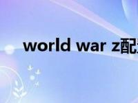 world war z配置（world war z存档）