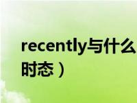 recently与什么时态连用（recently用什么时态）