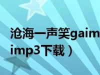 沧海一声笑gaimp3免费下载（沧海一声笑gaimp3下载）