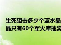 生死狙击多少个蓝水晶可以进入超级军火库（生死狙击蓝水晶只有60个军火库抽奖技巧）