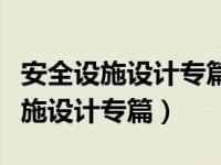 安全设施设计专篇中应包括哪些内容（安全设施设计专篇）